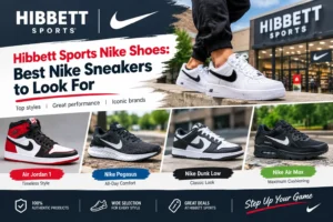 Hibbett Sports Nike Shoes: Best Nike Sneakers to Look For